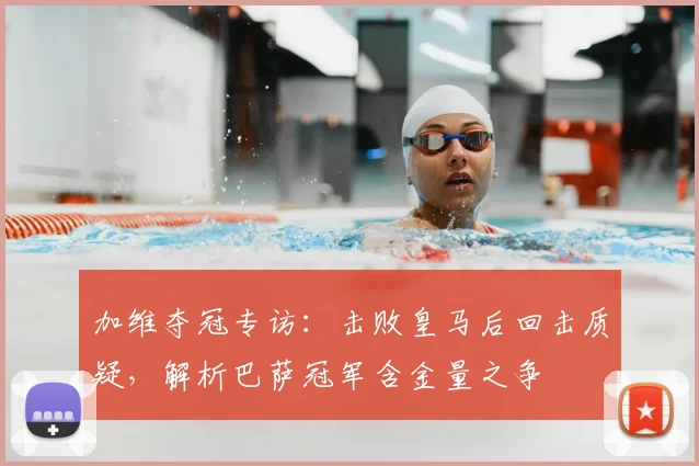 加维夺冠专访:击败皇马后回击质疑,解析巴萨冠军含金量之争