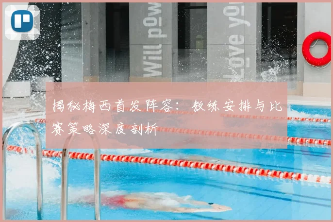 揭秘梅西首发阵容:教练安排与比赛策略深度剖析