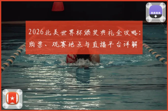 2026北美世界杯颁奖典礼全攻略:购票、观赛地点与直播平台详解